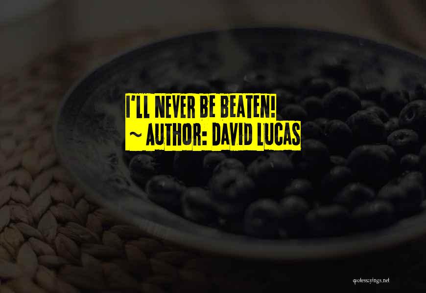 David Lucas Quotes: I'll Never Be Beaten!
