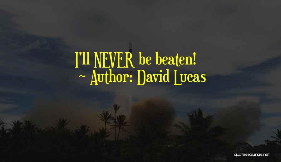 David Lucas Quotes: I'll Never Be Beaten!