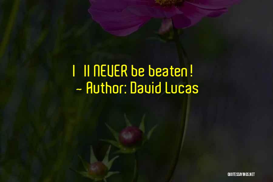 David Lucas Quotes: I'll Never Be Beaten!