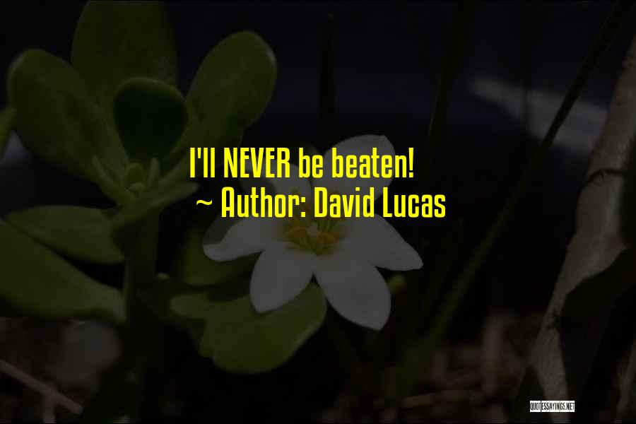 David Lucas Quotes: I'll Never Be Beaten!