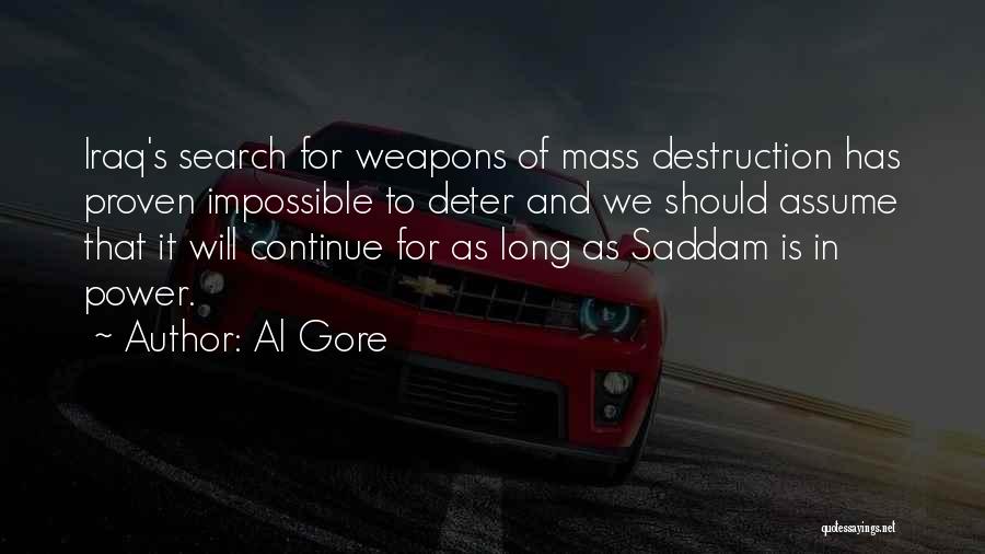 Al Gore Quotes: Iraq's Search For Weapons Of Mass Destruction Has Proven Impossible To Deter And We Should Assume That It Will Continue