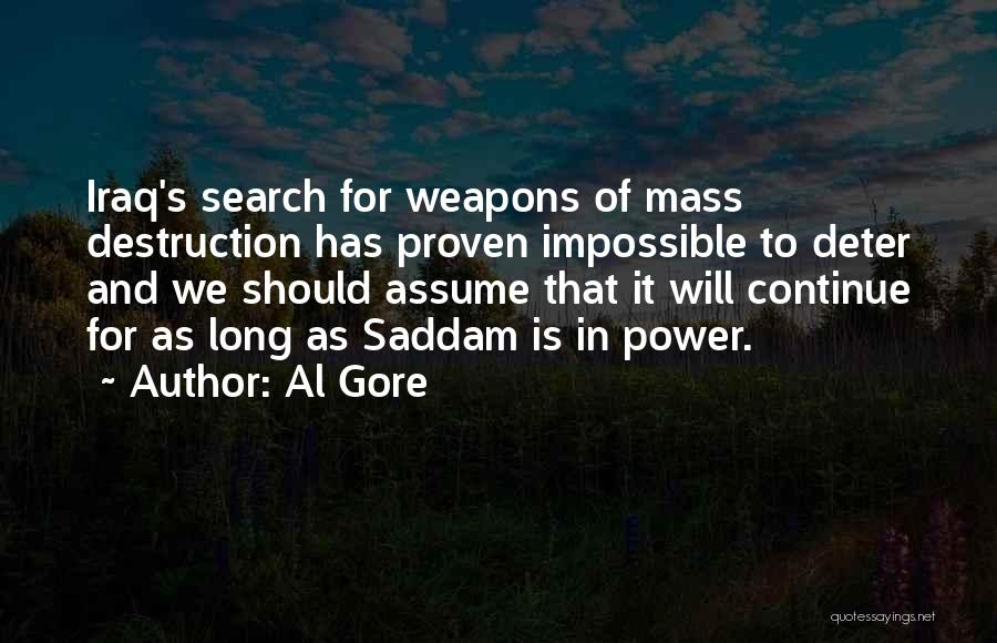 Al Gore Quotes: Iraq's Search For Weapons Of Mass Destruction Has Proven Impossible To Deter And We Should Assume That It Will Continue