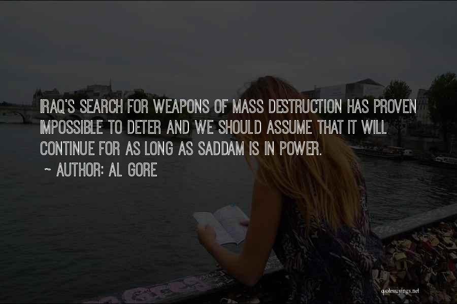 Al Gore Quotes: Iraq's Search For Weapons Of Mass Destruction Has Proven Impossible To Deter And We Should Assume That It Will Continue