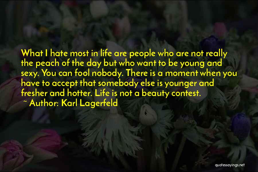 Karl Lagerfeld Quotes: What I Hate Most In Life Are People Who Are Not Really The Peach Of The Day But Who Want