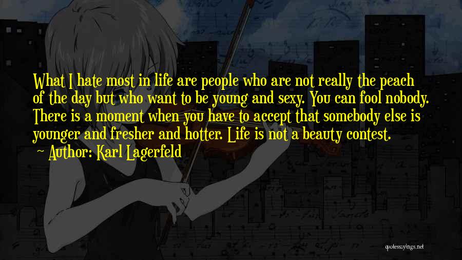 Karl Lagerfeld Quotes: What I Hate Most In Life Are People Who Are Not Really The Peach Of The Day But Who Want