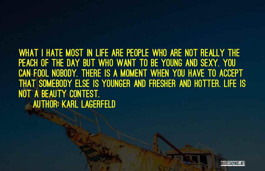 Karl Lagerfeld Quotes: What I Hate Most In Life Are People Who Are Not Really The Peach Of The Day But Who Want