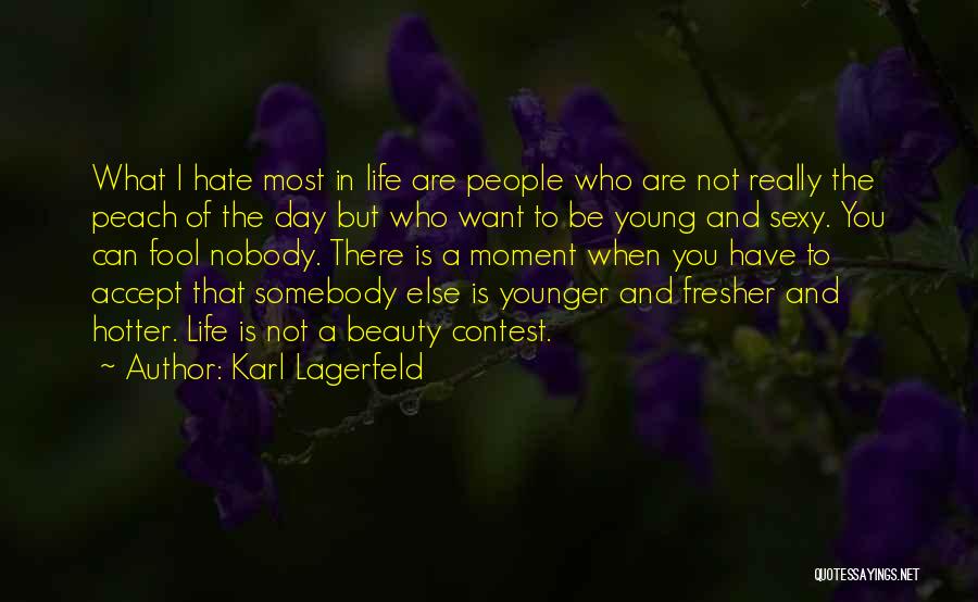 Karl Lagerfeld Quotes: What I Hate Most In Life Are People Who Are Not Really The Peach Of The Day But Who Want