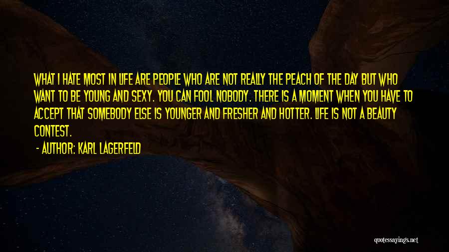 Karl Lagerfeld Quotes: What I Hate Most In Life Are People Who Are Not Really The Peach Of The Day But Who Want