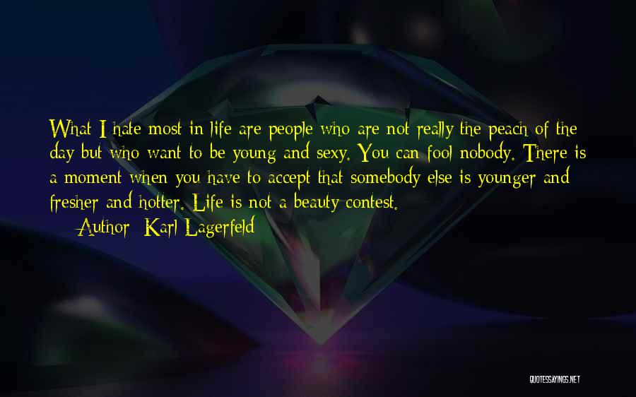 Karl Lagerfeld Quotes: What I Hate Most In Life Are People Who Are Not Really The Peach Of The Day But Who Want