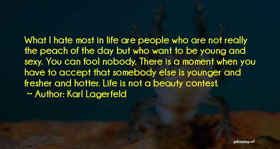 Karl Lagerfeld Quotes: What I Hate Most In Life Are People Who Are Not Really The Peach Of The Day But Who Want