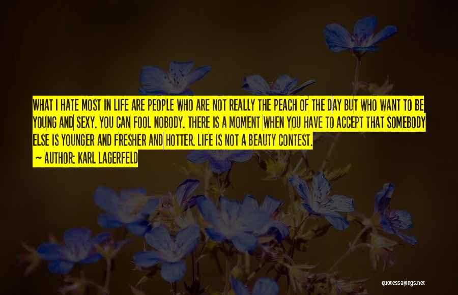 Karl Lagerfeld Quotes: What I Hate Most In Life Are People Who Are Not Really The Peach Of The Day But Who Want