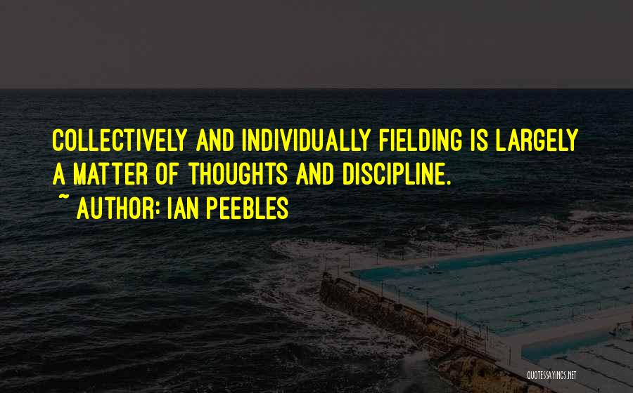 Ian Peebles Quotes: Collectively And Individually Fielding Is Largely A Matter Of Thoughts And Discipline.