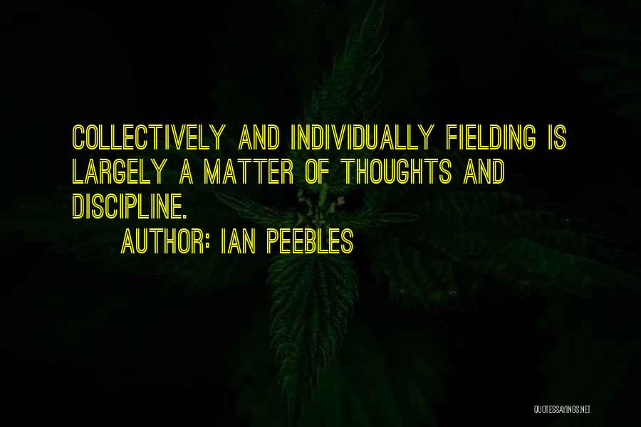 Ian Peebles Quotes: Collectively And Individually Fielding Is Largely A Matter Of Thoughts And Discipline.