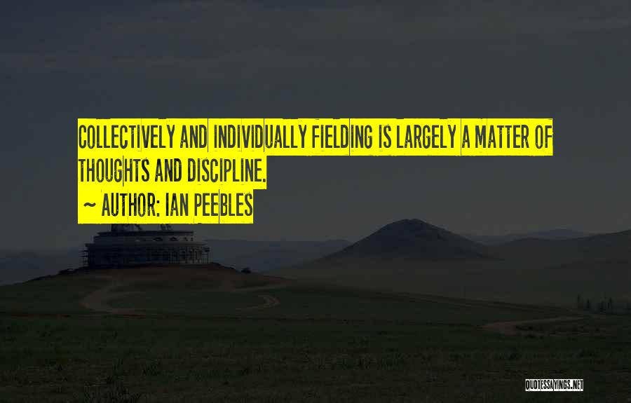 Ian Peebles Quotes: Collectively And Individually Fielding Is Largely A Matter Of Thoughts And Discipline.