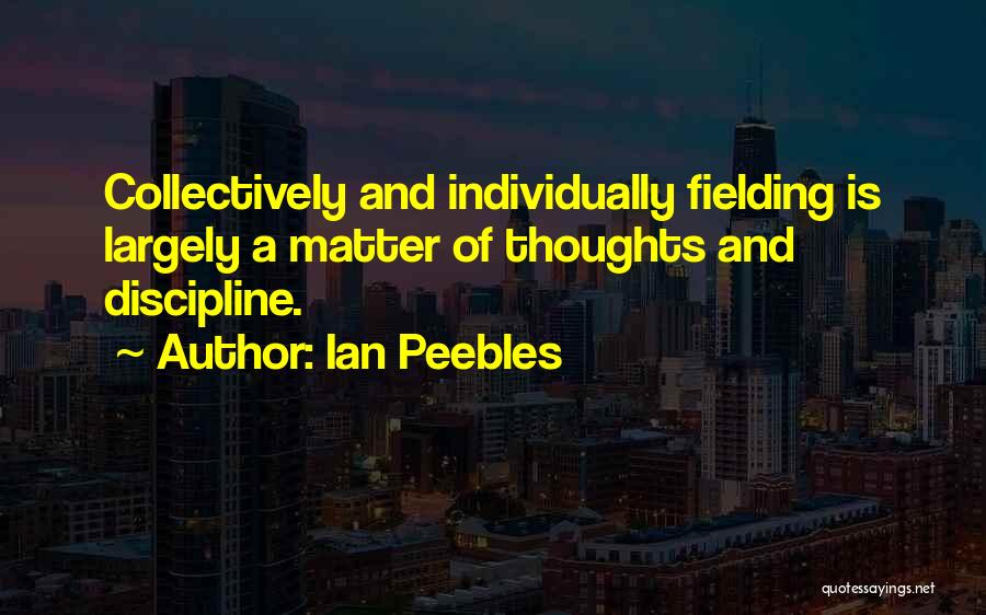 Ian Peebles Quotes: Collectively And Individually Fielding Is Largely A Matter Of Thoughts And Discipline.