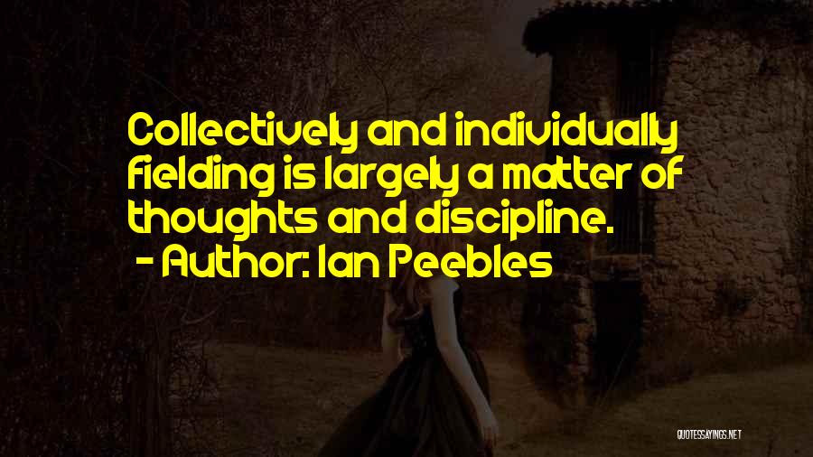 Ian Peebles Quotes: Collectively And Individually Fielding Is Largely A Matter Of Thoughts And Discipline.