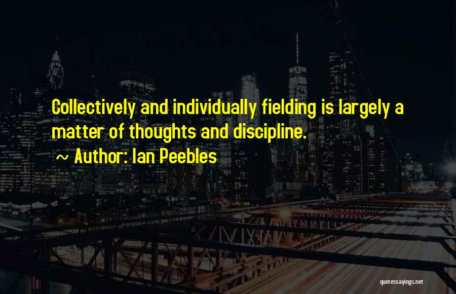 Ian Peebles Quotes: Collectively And Individually Fielding Is Largely A Matter Of Thoughts And Discipline.