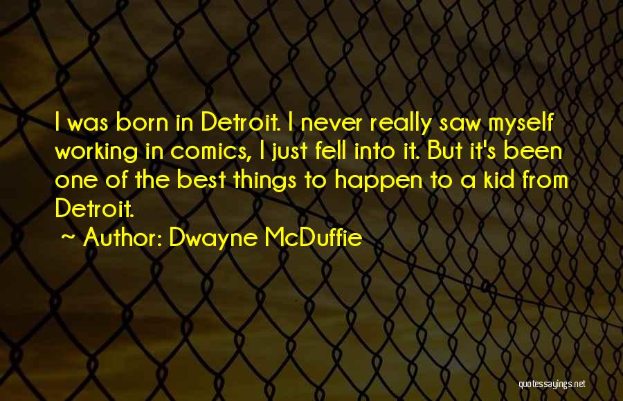 Dwayne McDuffie Quotes: I Was Born In Detroit. I Never Really Saw Myself Working In Comics, I Just Fell Into It. But It's