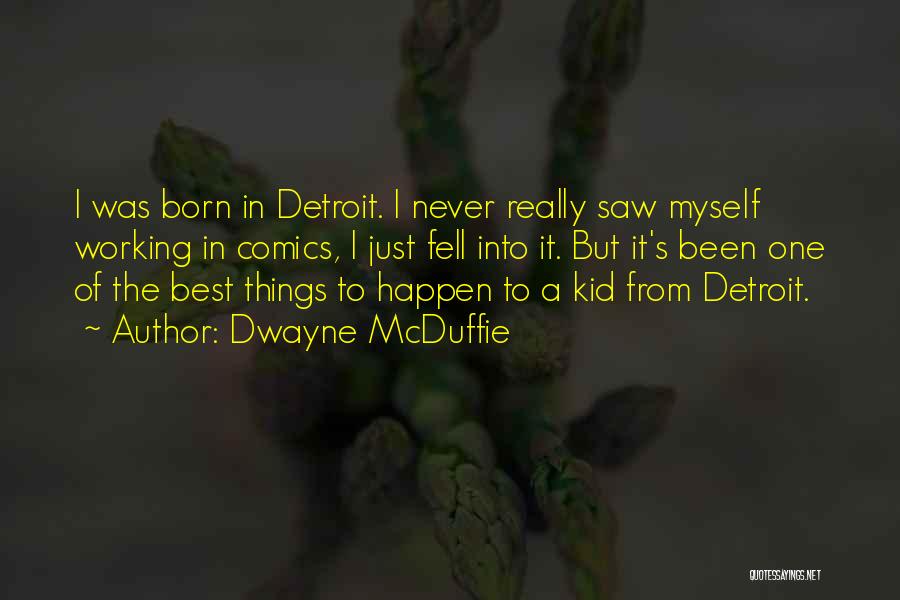 Dwayne McDuffie Quotes: I Was Born In Detroit. I Never Really Saw Myself Working In Comics, I Just Fell Into It. But It's