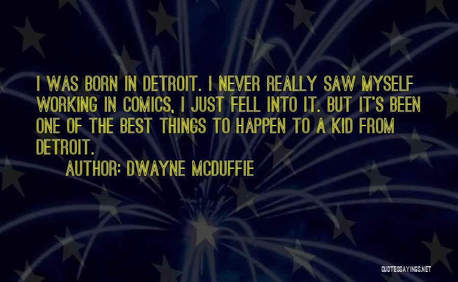 Dwayne McDuffie Quotes: I Was Born In Detroit. I Never Really Saw Myself Working In Comics, I Just Fell Into It. But It's