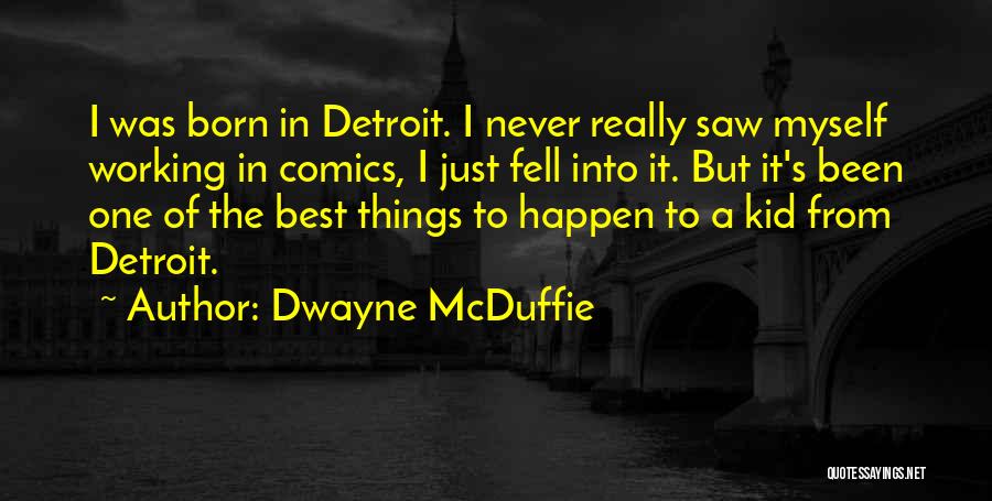 Dwayne McDuffie Quotes: I Was Born In Detroit. I Never Really Saw Myself Working In Comics, I Just Fell Into It. But It's