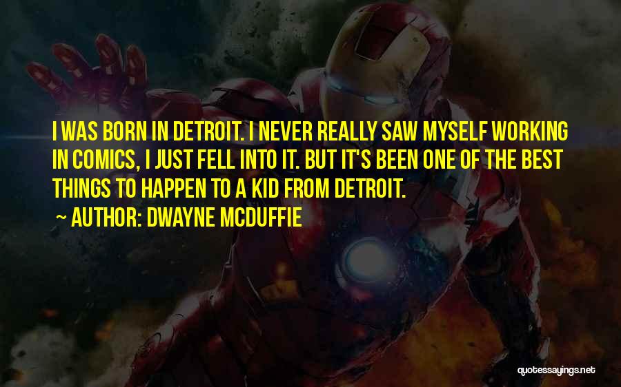 Dwayne McDuffie Quotes: I Was Born In Detroit. I Never Really Saw Myself Working In Comics, I Just Fell Into It. But It's