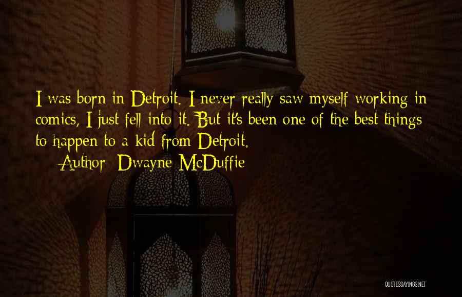 Dwayne McDuffie Quotes: I Was Born In Detroit. I Never Really Saw Myself Working In Comics, I Just Fell Into It. But It's