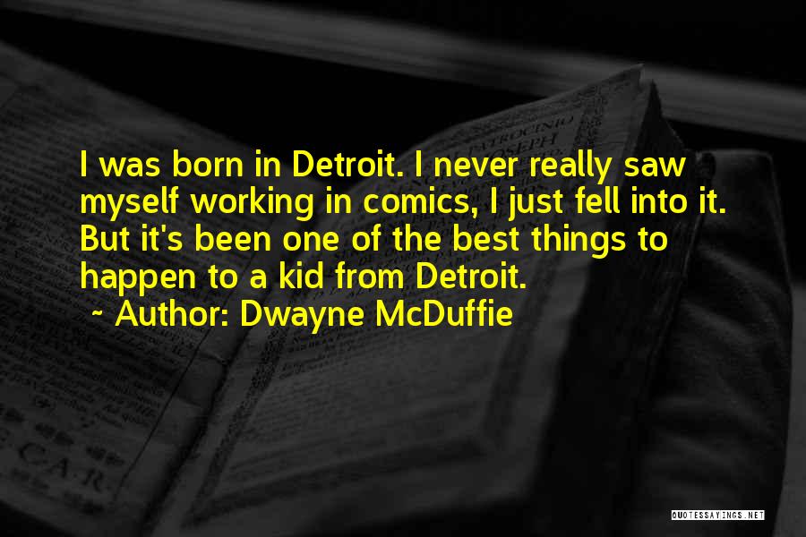 Dwayne McDuffie Quotes: I Was Born In Detroit. I Never Really Saw Myself Working In Comics, I Just Fell Into It. But It's