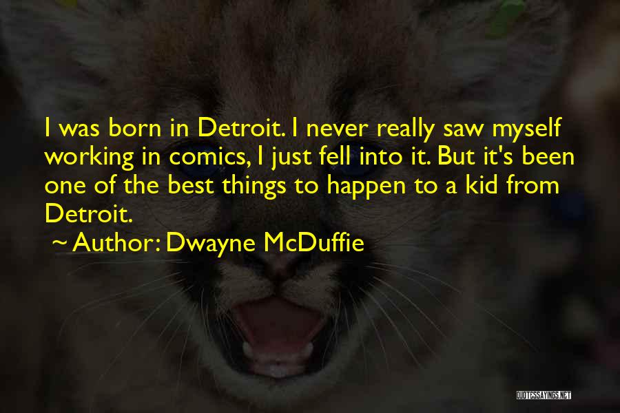 Dwayne McDuffie Quotes: I Was Born In Detroit. I Never Really Saw Myself Working In Comics, I Just Fell Into It. But It's