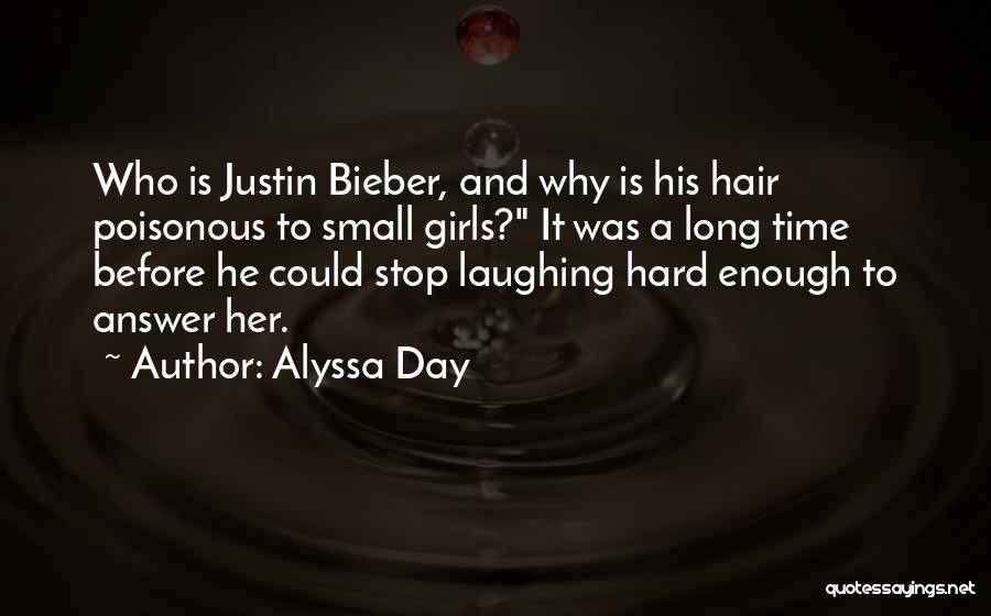 Alyssa Day Quotes: Who Is Justin Bieber, And Why Is His Hair Poisonous To Small Girls? It Was A Long Time Before He