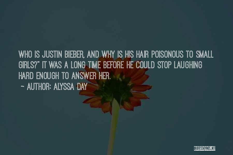 Alyssa Day Quotes: Who Is Justin Bieber, And Why Is His Hair Poisonous To Small Girls? It Was A Long Time Before He