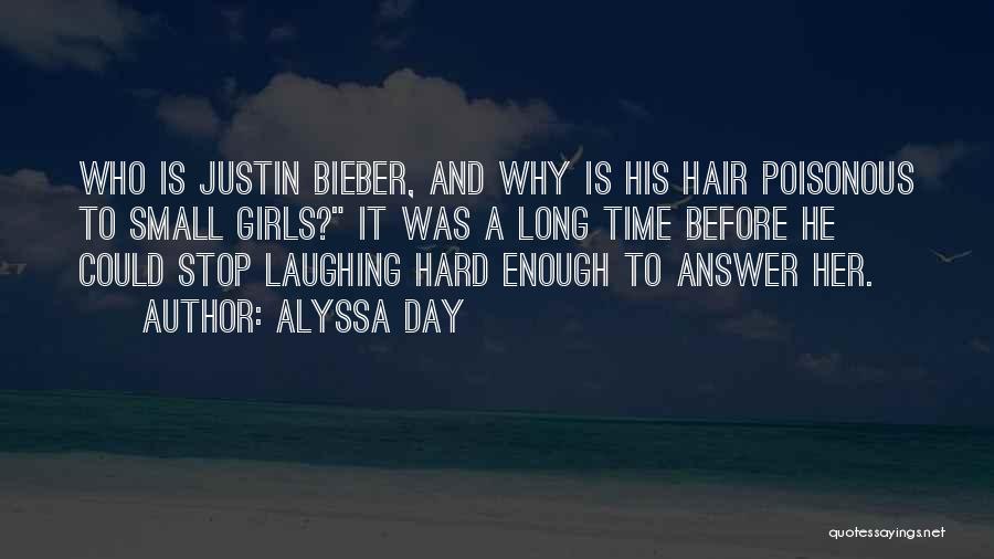 Alyssa Day Quotes: Who Is Justin Bieber, And Why Is His Hair Poisonous To Small Girls? It Was A Long Time Before He