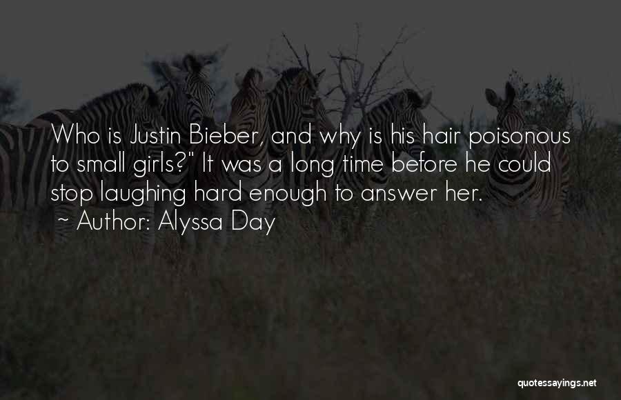 Alyssa Day Quotes: Who Is Justin Bieber, And Why Is His Hair Poisonous To Small Girls? It Was A Long Time Before He