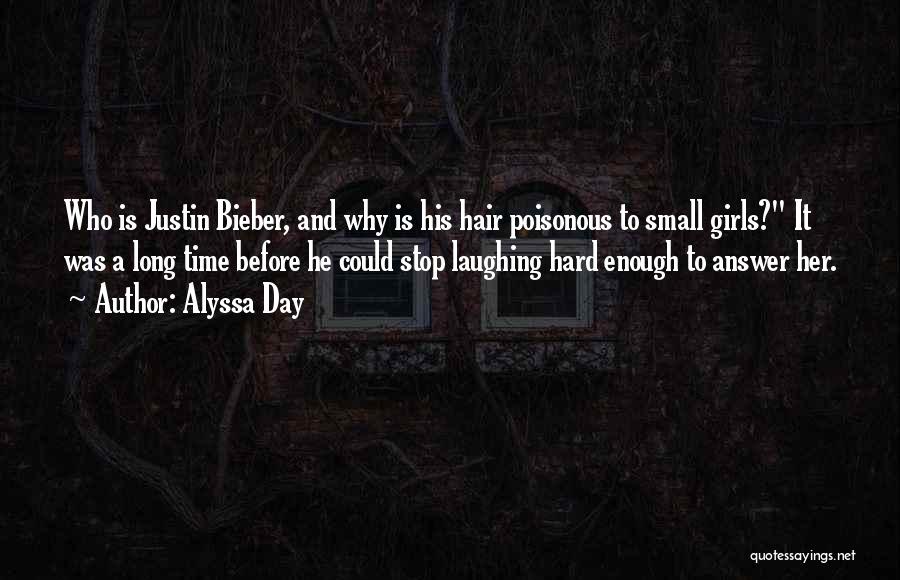 Alyssa Day Quotes: Who Is Justin Bieber, And Why Is His Hair Poisonous To Small Girls? It Was A Long Time Before He