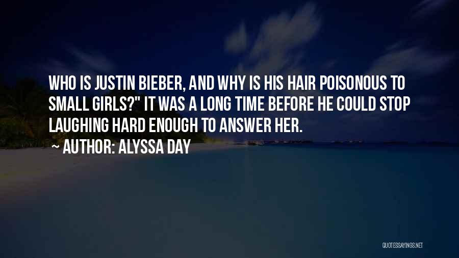Alyssa Day Quotes: Who Is Justin Bieber, And Why Is His Hair Poisonous To Small Girls? It Was A Long Time Before He
