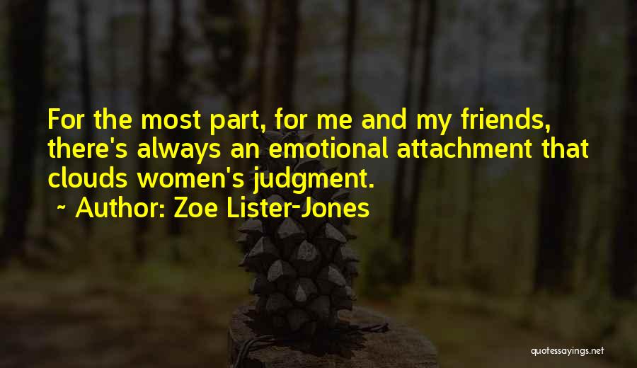 Zoe Lister-Jones Quotes: For The Most Part, For Me And My Friends, There's Always An Emotional Attachment That Clouds Women's Judgment.