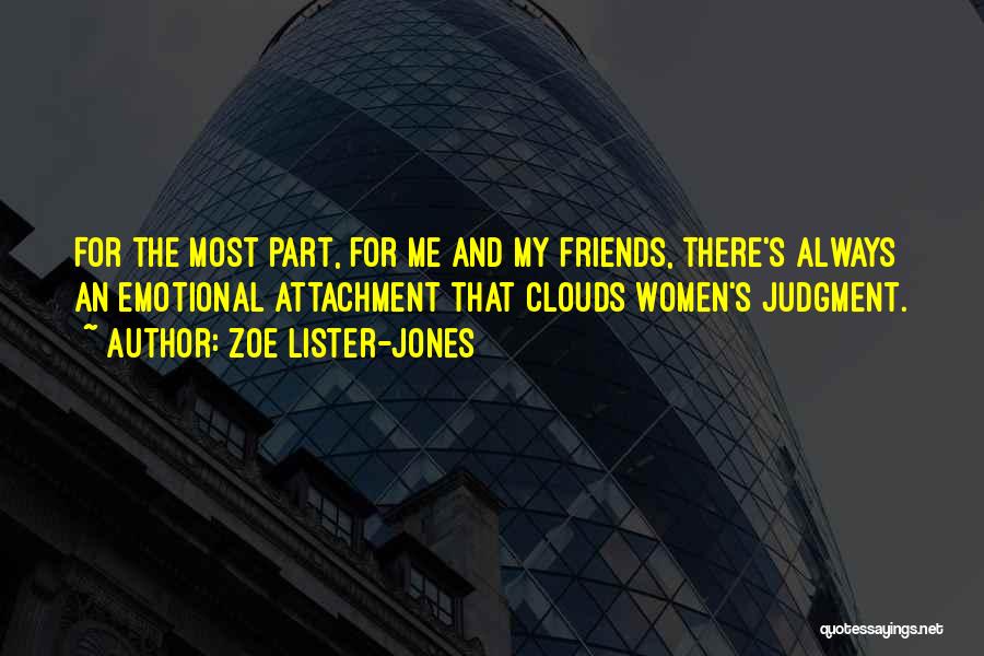 Zoe Lister-Jones Quotes: For The Most Part, For Me And My Friends, There's Always An Emotional Attachment That Clouds Women's Judgment.