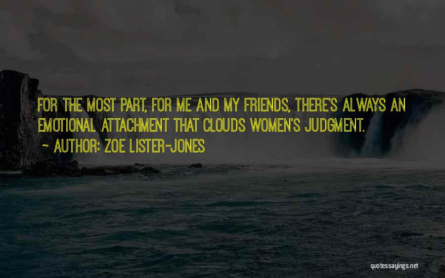 Zoe Lister-Jones Quotes: For The Most Part, For Me And My Friends, There's Always An Emotional Attachment That Clouds Women's Judgment.