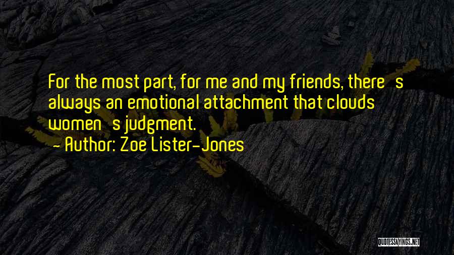 Zoe Lister-Jones Quotes: For The Most Part, For Me And My Friends, There's Always An Emotional Attachment That Clouds Women's Judgment.