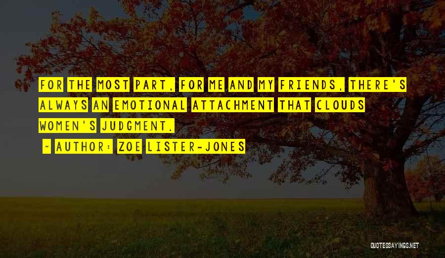 Zoe Lister-Jones Quotes: For The Most Part, For Me And My Friends, There's Always An Emotional Attachment That Clouds Women's Judgment.