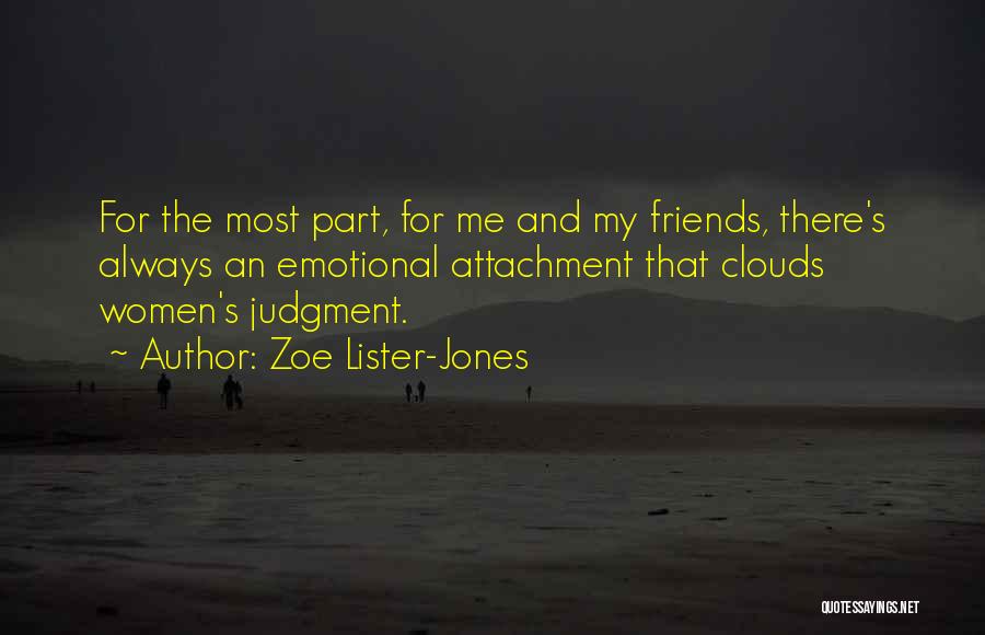 Zoe Lister-Jones Quotes: For The Most Part, For Me And My Friends, There's Always An Emotional Attachment That Clouds Women's Judgment.