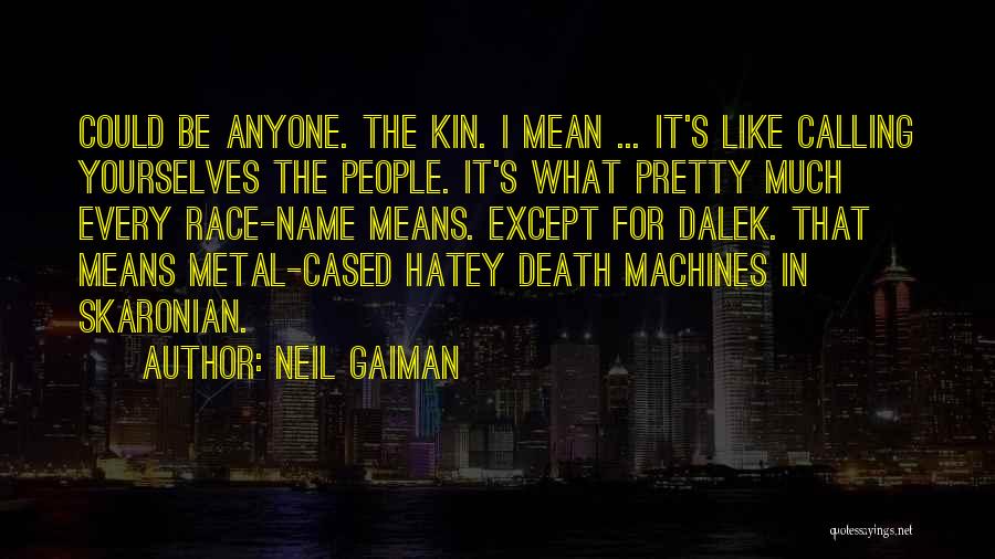 Neil Gaiman Quotes: Could Be Anyone. The Kin. I Mean ... It's Like Calling Yourselves The People. It's What Pretty Much Every Race-name