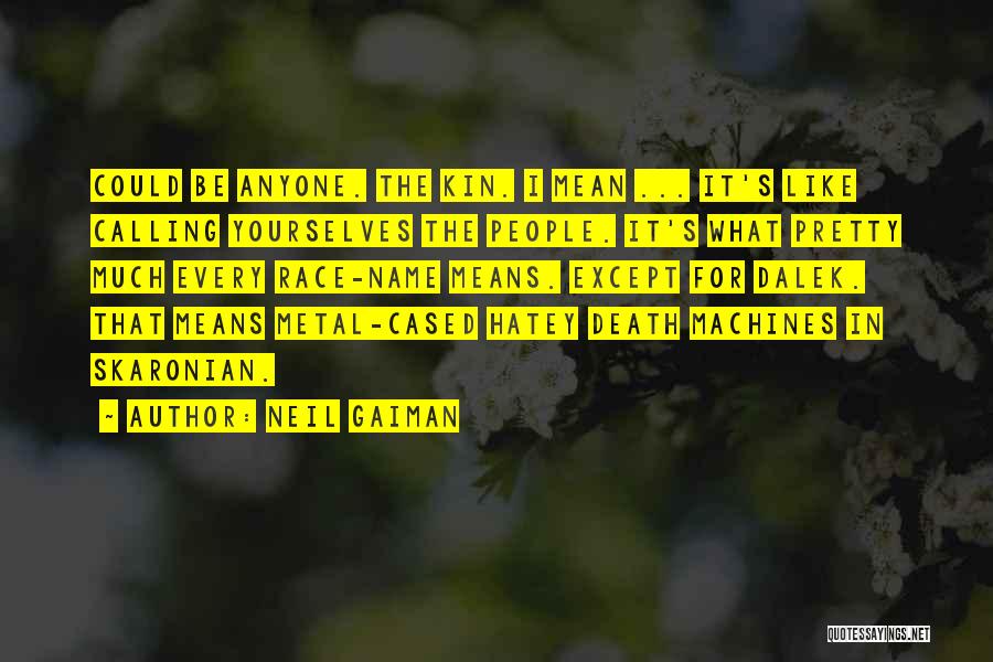 Neil Gaiman Quotes: Could Be Anyone. The Kin. I Mean ... It's Like Calling Yourselves The People. It's What Pretty Much Every Race-name