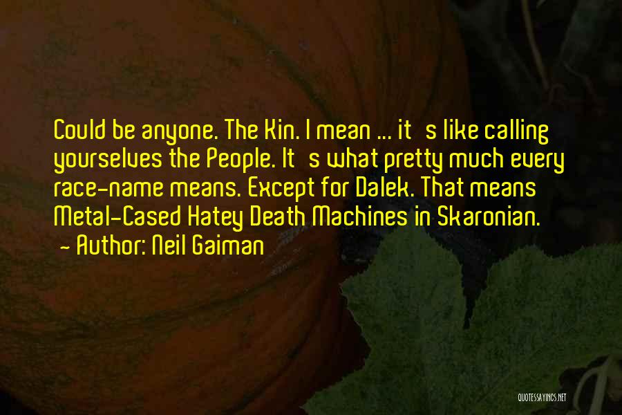 Neil Gaiman Quotes: Could Be Anyone. The Kin. I Mean ... It's Like Calling Yourselves The People. It's What Pretty Much Every Race-name