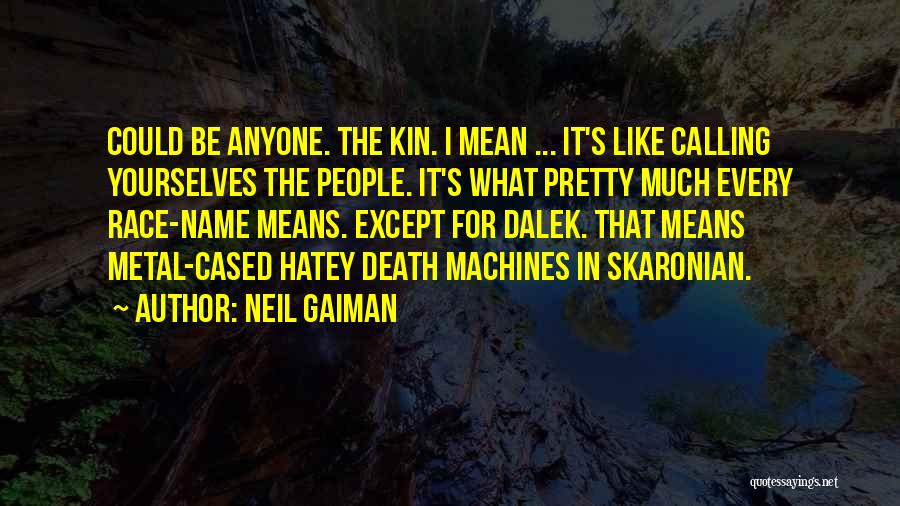 Neil Gaiman Quotes: Could Be Anyone. The Kin. I Mean ... It's Like Calling Yourselves The People. It's What Pretty Much Every Race-name