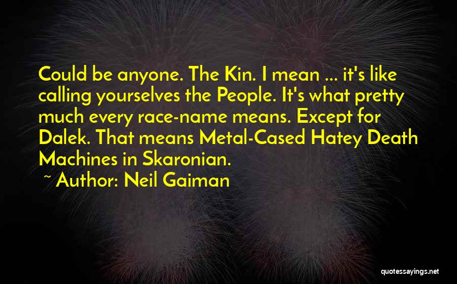 Neil Gaiman Quotes: Could Be Anyone. The Kin. I Mean ... It's Like Calling Yourselves The People. It's What Pretty Much Every Race-name