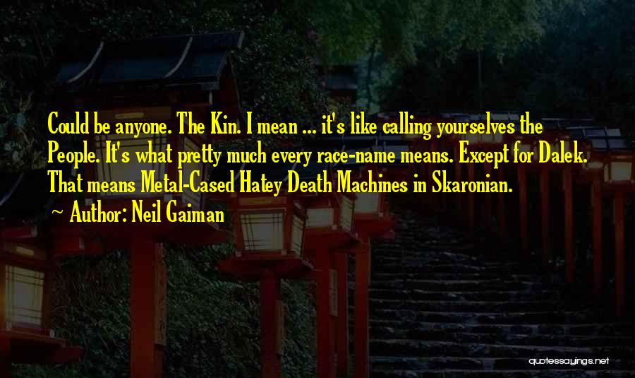 Neil Gaiman Quotes: Could Be Anyone. The Kin. I Mean ... It's Like Calling Yourselves The People. It's What Pretty Much Every Race-name