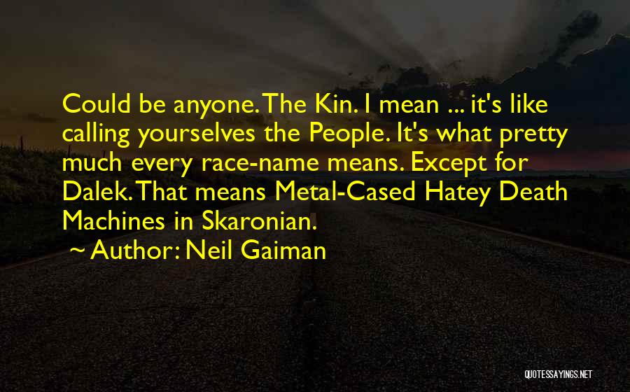 Neil Gaiman Quotes: Could Be Anyone. The Kin. I Mean ... It's Like Calling Yourselves The People. It's What Pretty Much Every Race-name