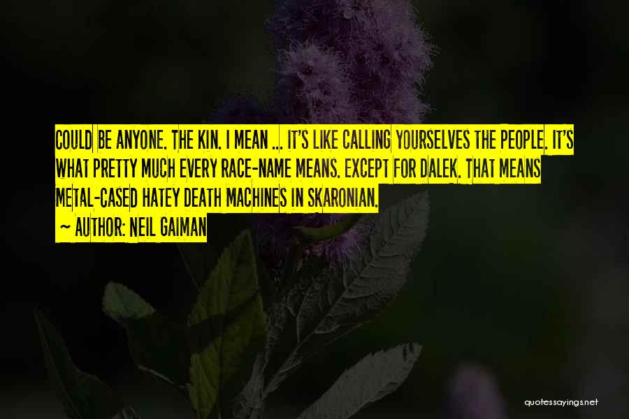 Neil Gaiman Quotes: Could Be Anyone. The Kin. I Mean ... It's Like Calling Yourselves The People. It's What Pretty Much Every Race-name