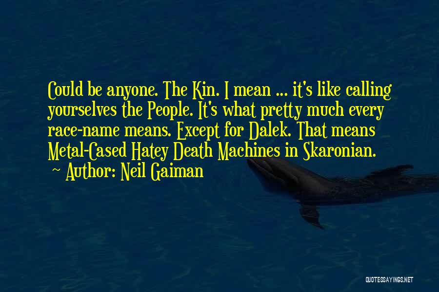 Neil Gaiman Quotes: Could Be Anyone. The Kin. I Mean ... It's Like Calling Yourselves The People. It's What Pretty Much Every Race-name